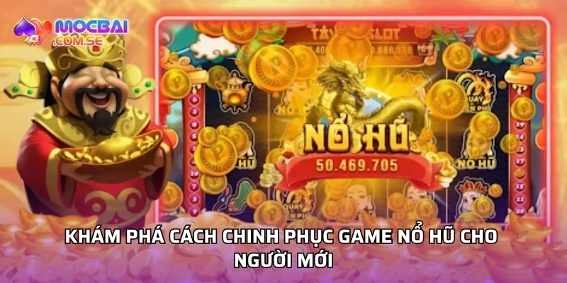 Khám phá cách chinh phục game nổ hũ cho người mới