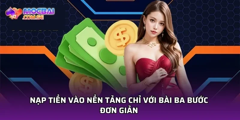 Nạp tiền vào nền tảng chỉ với bài ba bước đơn giản