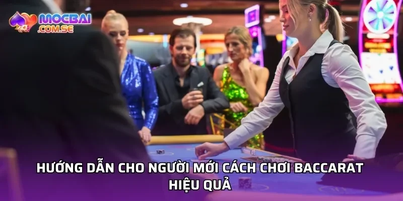 Hướng dẫn cho người mới cách chơi baccarat hiệu quả