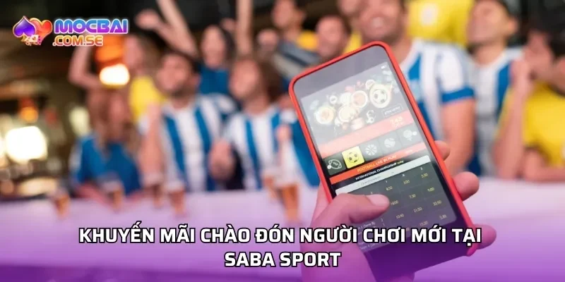 Khuyến mãi chào đón người chơi mới tại SABA SPORT