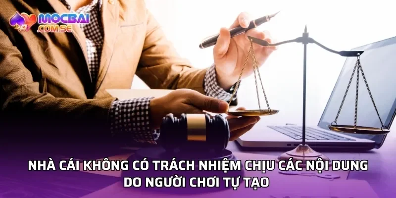 Nhà cái không có trách nhiệm chịu các nội dung do người chơi tự tạo