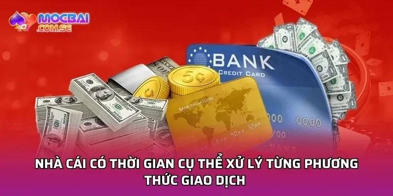 Nhà cái có thời gian cụ thể xử lý từng phương thức giao dịch