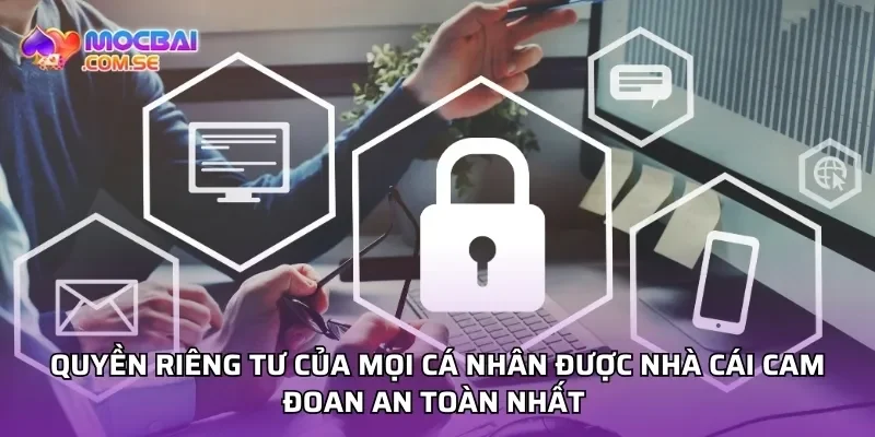 Quyền riêng tư của mọi cá nhân được nhà cái cam đoan an toàn nhất