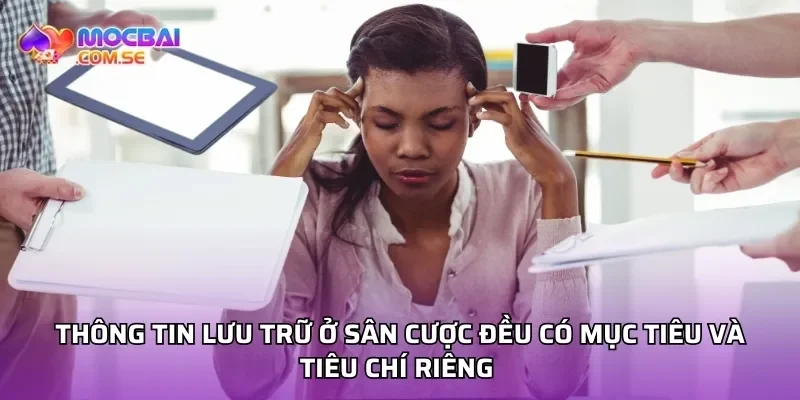 Thông tin lưu trữ ở sân cược đều có mục tiêu và tiêu chí riêng