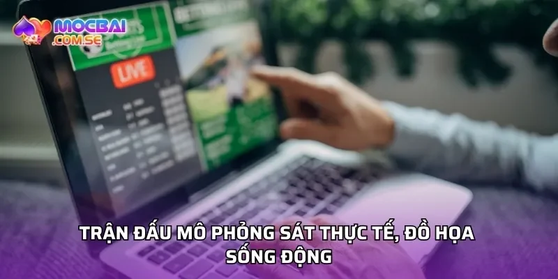 Trận đấu mô phỏng sát thực tế, đồ họa sống động